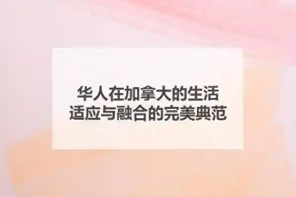 <strong>华人在加拿大的生活：适应与融合的完美典范</strong>